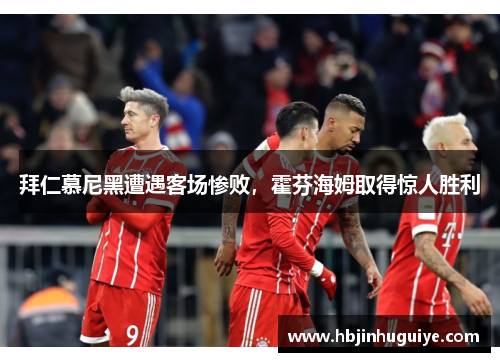 拜仁慕尼黑遭遇客场惨败，霍芬海姆取得惊人胜利