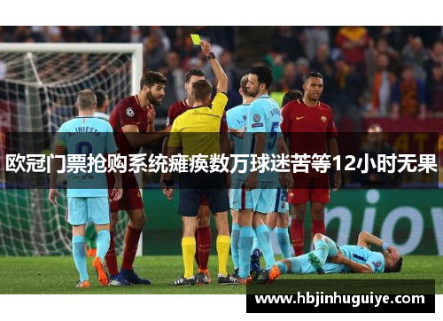 欧冠门票抢购系统瘫痪数万球迷苦等12小时无果